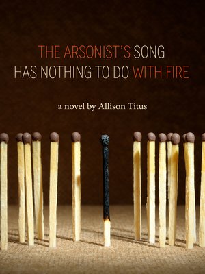 cover image of The Arsonist's Song Has Nothing to Do With Fire